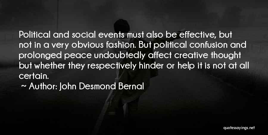 John Desmond Bernal Quotes: Political And Social Events Must Also Be Effective, But Not In A Very Obvious Fashion. But Political Confusion And Prolonged