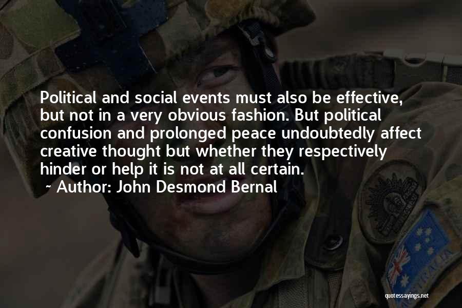 John Desmond Bernal Quotes: Political And Social Events Must Also Be Effective, But Not In A Very Obvious Fashion. But Political Confusion And Prolonged