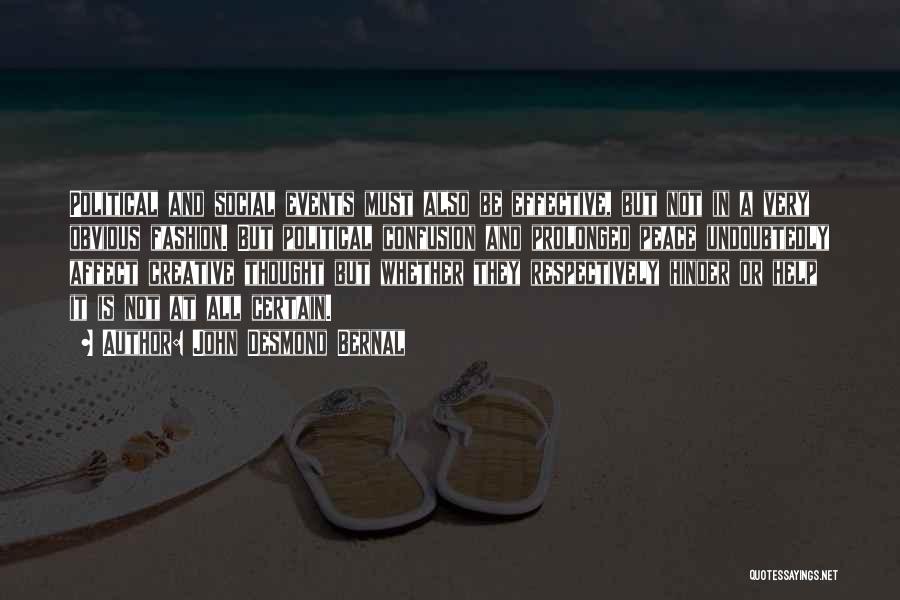 John Desmond Bernal Quotes: Political And Social Events Must Also Be Effective, But Not In A Very Obvious Fashion. But Political Confusion And Prolonged