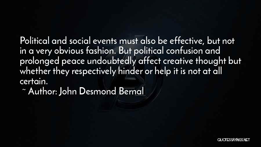 John Desmond Bernal Quotes: Political And Social Events Must Also Be Effective, But Not In A Very Obvious Fashion. But Political Confusion And Prolonged