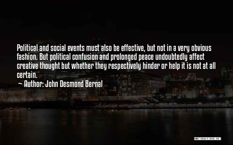 John Desmond Bernal Quotes: Political And Social Events Must Also Be Effective, But Not In A Very Obvious Fashion. But Political Confusion And Prolonged