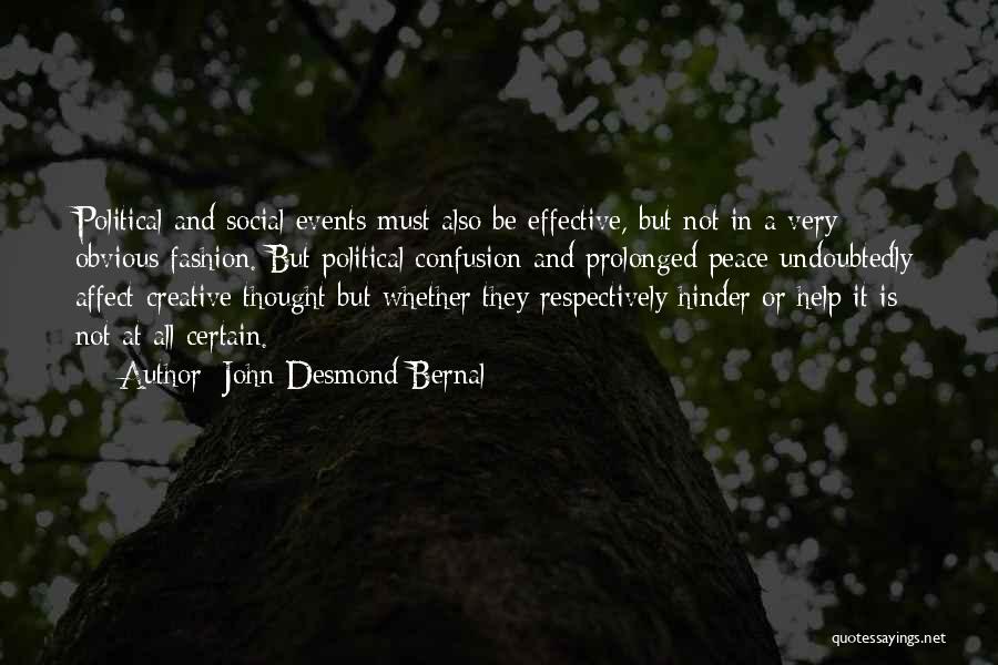 John Desmond Bernal Quotes: Political And Social Events Must Also Be Effective, But Not In A Very Obvious Fashion. But Political Confusion And Prolonged