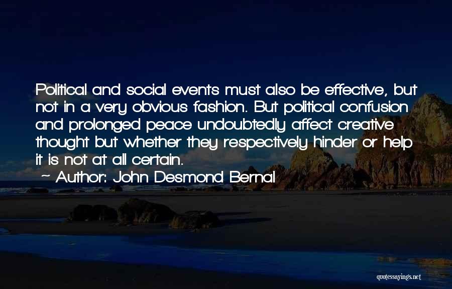 John Desmond Bernal Quotes: Political And Social Events Must Also Be Effective, But Not In A Very Obvious Fashion. But Political Confusion And Prolonged