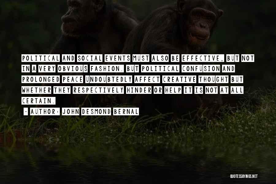 John Desmond Bernal Quotes: Political And Social Events Must Also Be Effective, But Not In A Very Obvious Fashion. But Political Confusion And Prolonged