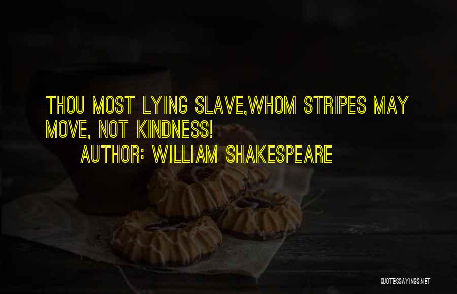 William Shakespeare Quotes: Thou Most Lying Slave,whom Stripes May Move, Not Kindness!