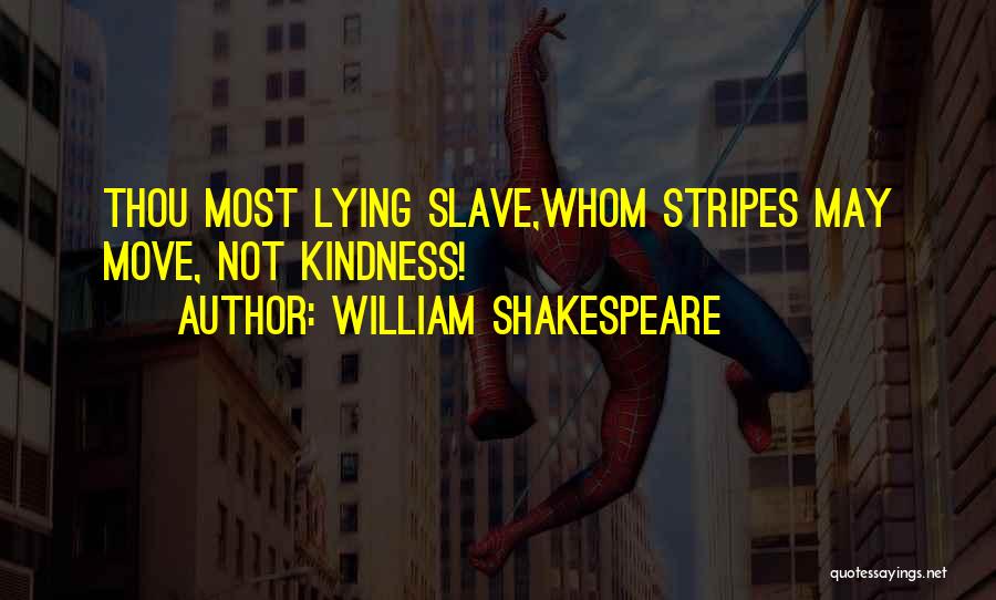 William Shakespeare Quotes: Thou Most Lying Slave,whom Stripes May Move, Not Kindness!