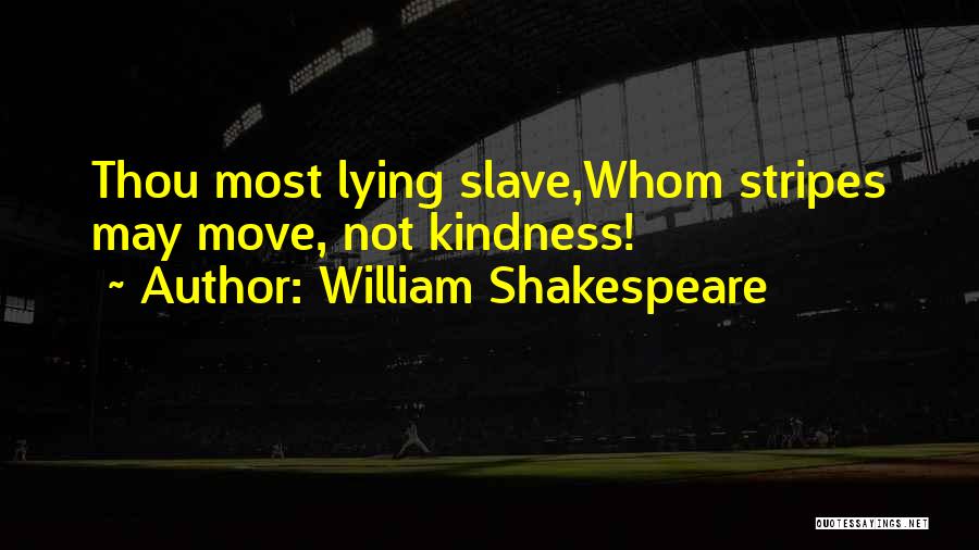 William Shakespeare Quotes: Thou Most Lying Slave,whom Stripes May Move, Not Kindness!