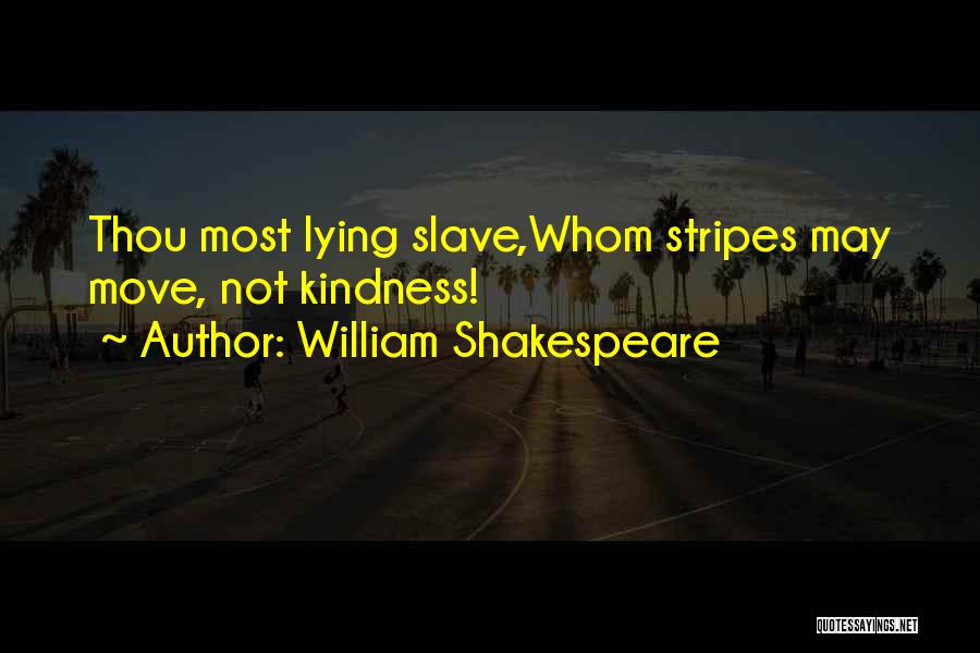 William Shakespeare Quotes: Thou Most Lying Slave,whom Stripes May Move, Not Kindness!