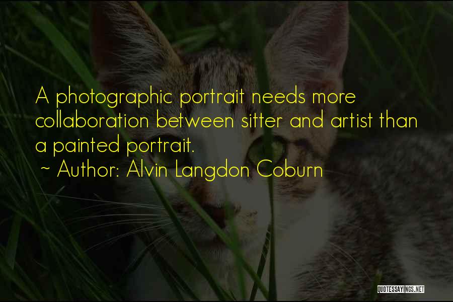 Alvin Langdon Coburn Quotes: A Photographic Portrait Needs More Collaboration Between Sitter And Artist Than A Painted Portrait.