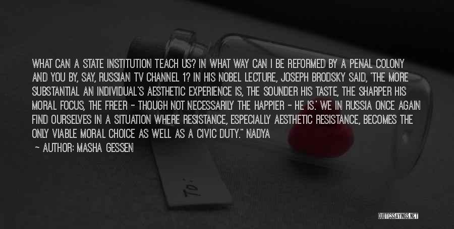 Masha Gessen Quotes: What Can A State Institution Teach Us? In What Way Can I Be Reformed By A Penal Colony And You