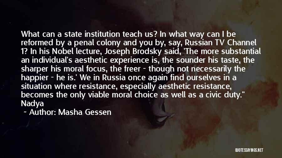 Masha Gessen Quotes: What Can A State Institution Teach Us? In What Way Can I Be Reformed By A Penal Colony And You