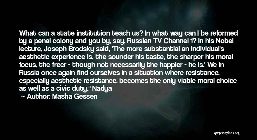 Masha Gessen Quotes: What Can A State Institution Teach Us? In What Way Can I Be Reformed By A Penal Colony And You