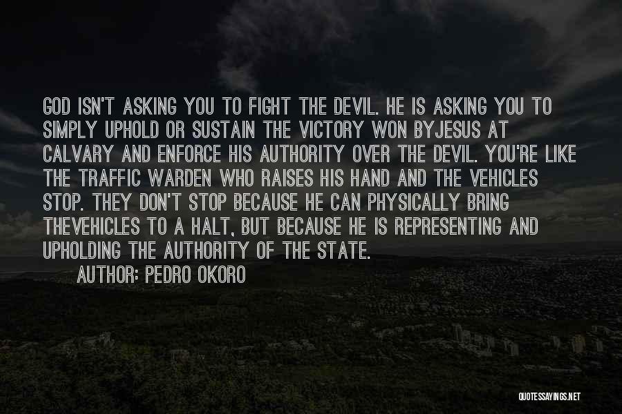 Pedro Okoro Quotes: God Isn't Asking You To Fight The Devil. He Is Asking You To Simply Uphold Or Sustain The Victory Won