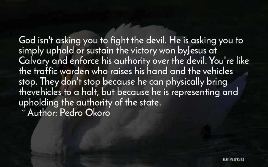Pedro Okoro Quotes: God Isn't Asking You To Fight The Devil. He Is Asking You To Simply Uphold Or Sustain The Victory Won