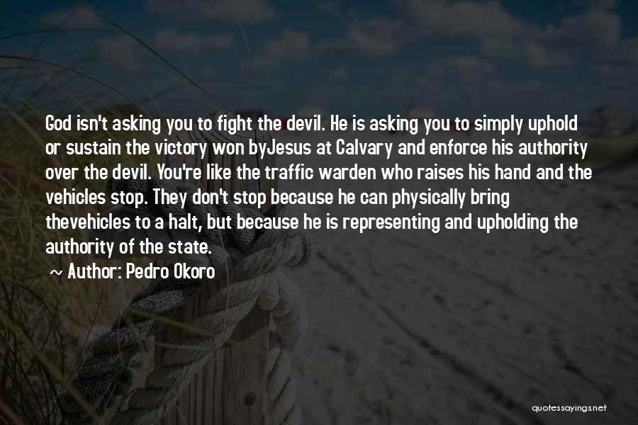 Pedro Okoro Quotes: God Isn't Asking You To Fight The Devil. He Is Asking You To Simply Uphold Or Sustain The Victory Won