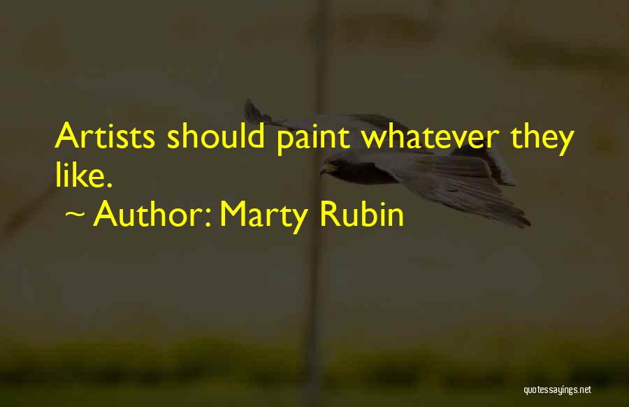 Marty Rubin Quotes: Artists Should Paint Whatever They Like.