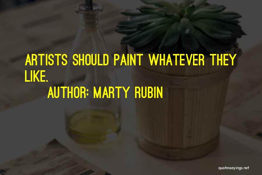 Marty Rubin Quotes: Artists Should Paint Whatever They Like.