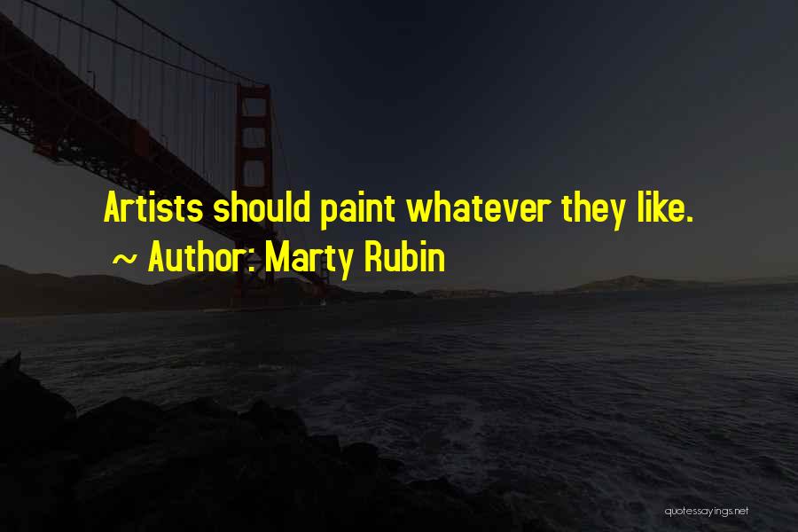 Marty Rubin Quotes: Artists Should Paint Whatever They Like.