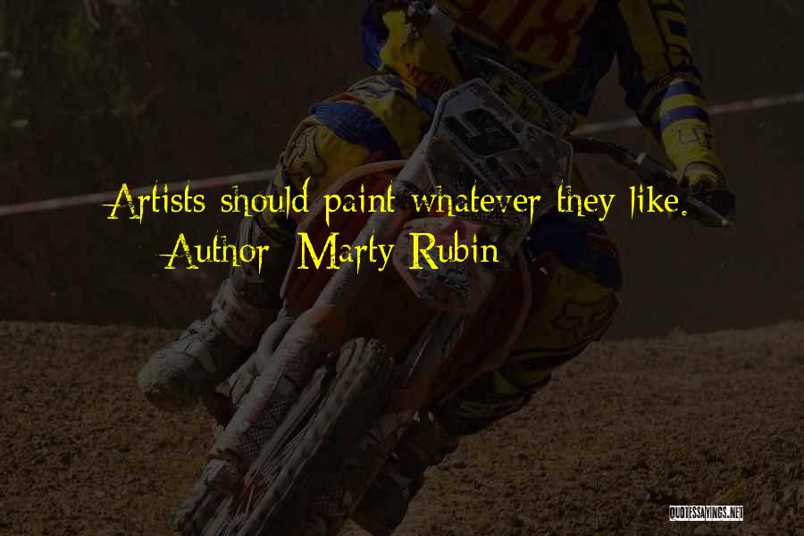 Marty Rubin Quotes: Artists Should Paint Whatever They Like.