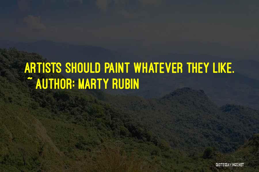 Marty Rubin Quotes: Artists Should Paint Whatever They Like.