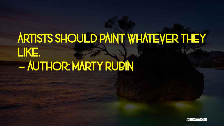 Marty Rubin Quotes: Artists Should Paint Whatever They Like.