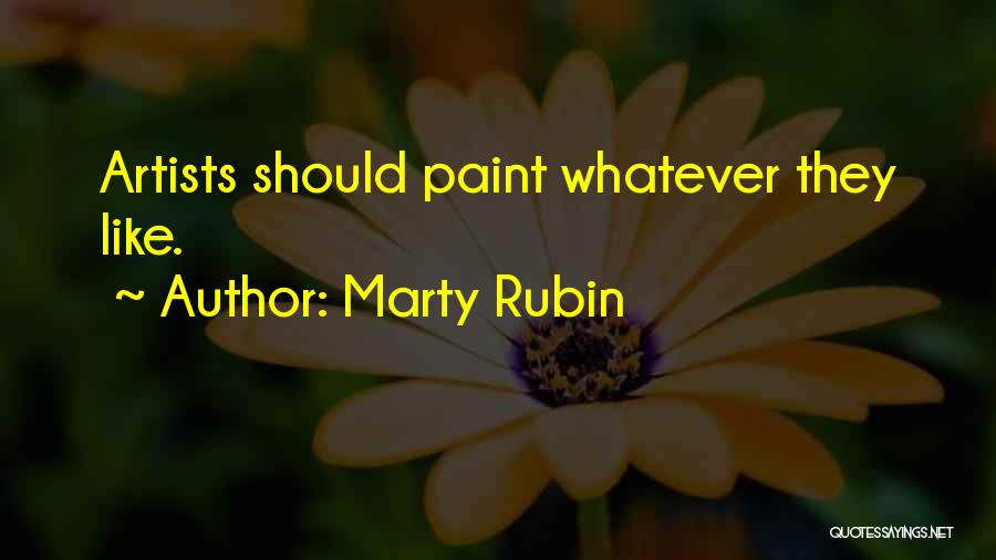 Marty Rubin Quotes: Artists Should Paint Whatever They Like.