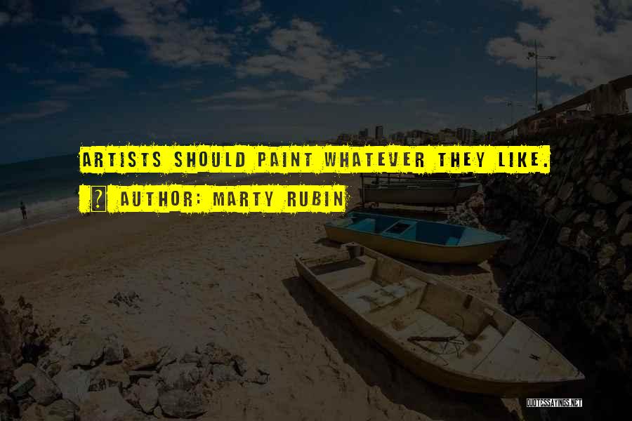 Marty Rubin Quotes: Artists Should Paint Whatever They Like.