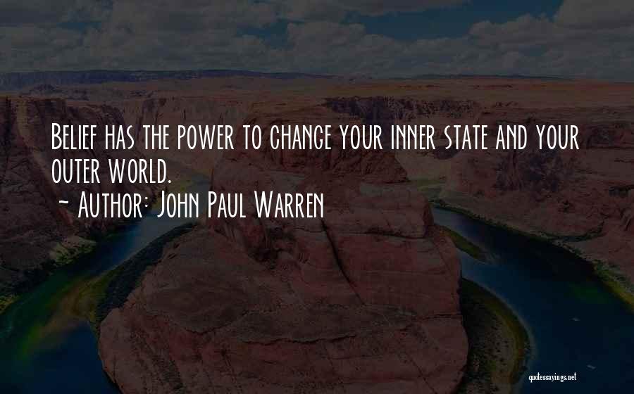 John Paul Warren Quotes: Belief Has The Power To Change Your Inner State And Your Outer World.