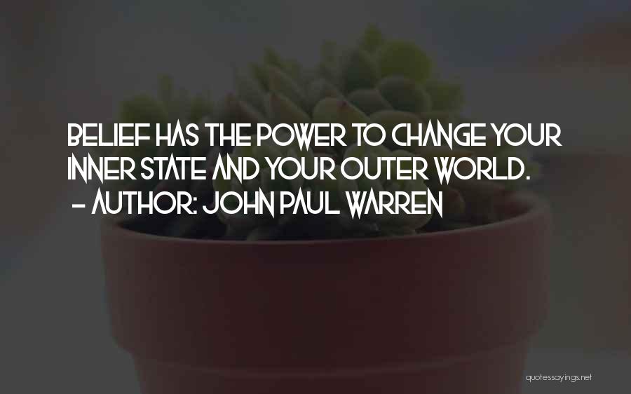 John Paul Warren Quotes: Belief Has The Power To Change Your Inner State And Your Outer World.