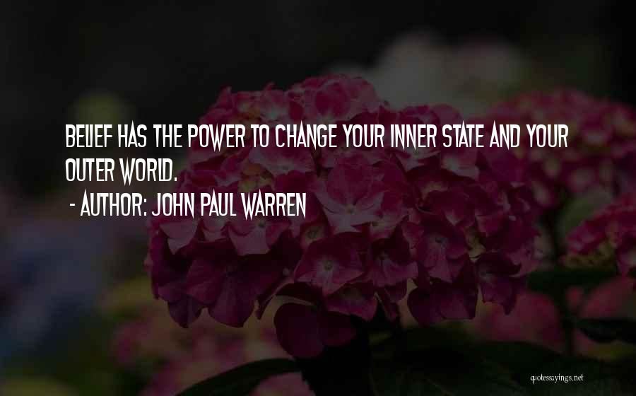 John Paul Warren Quotes: Belief Has The Power To Change Your Inner State And Your Outer World.