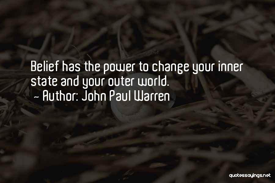 John Paul Warren Quotes: Belief Has The Power To Change Your Inner State And Your Outer World.