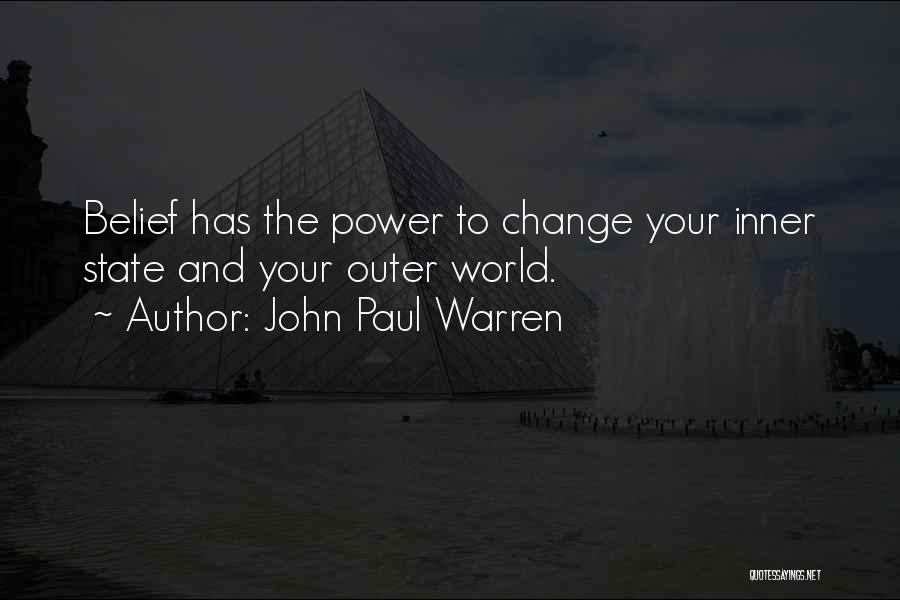 John Paul Warren Quotes: Belief Has The Power To Change Your Inner State And Your Outer World.