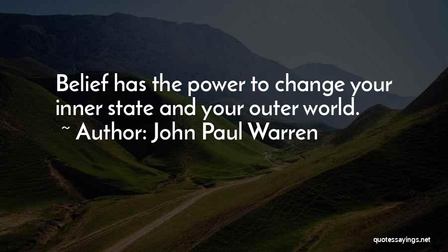 John Paul Warren Quotes: Belief Has The Power To Change Your Inner State And Your Outer World.