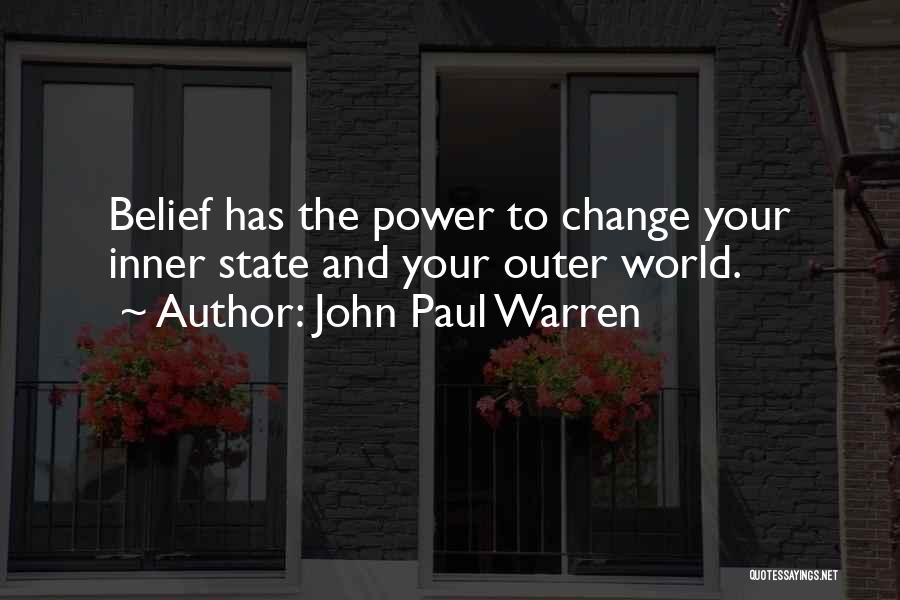 John Paul Warren Quotes: Belief Has The Power To Change Your Inner State And Your Outer World.