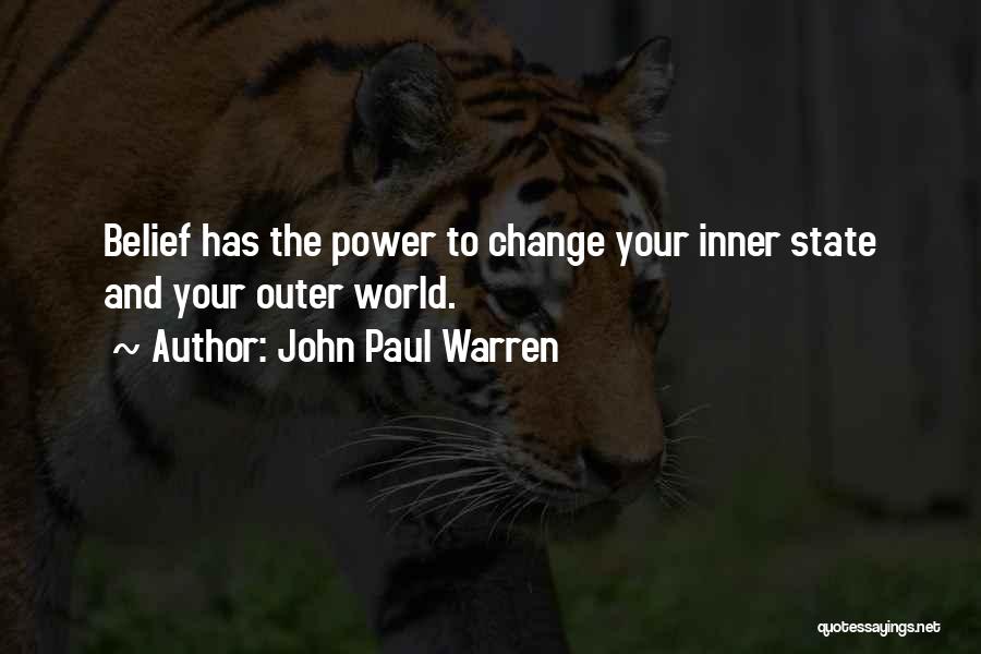 John Paul Warren Quotes: Belief Has The Power To Change Your Inner State And Your Outer World.