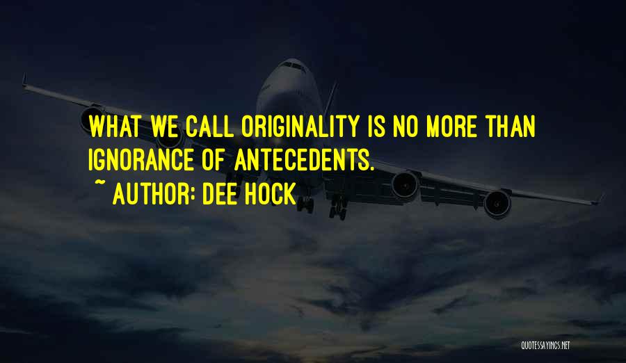 Dee Hock Quotes: What We Call Originality Is No More Than Ignorance Of Antecedents.