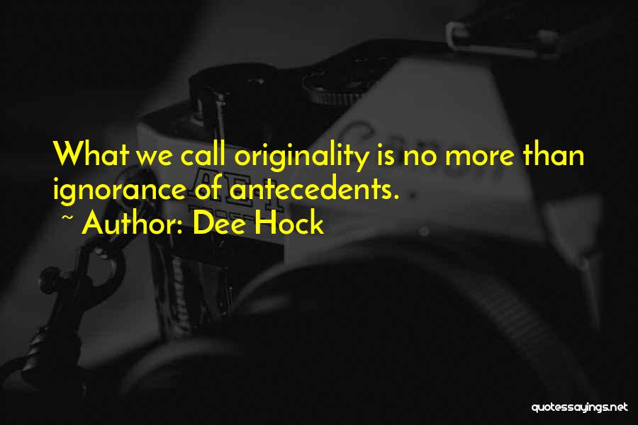 Dee Hock Quotes: What We Call Originality Is No More Than Ignorance Of Antecedents.