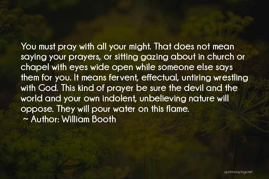 William Booth Quotes: You Must Pray With All Your Might. That Does Not Mean Saying Your Prayers, Or Sitting Gazing About In Church