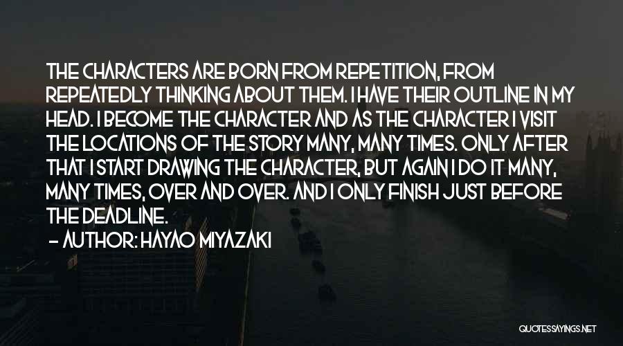 Hayao Miyazaki Quotes: The Characters Are Born From Repetition, From Repeatedly Thinking About Them. I Have Their Outline In My Head. I Become