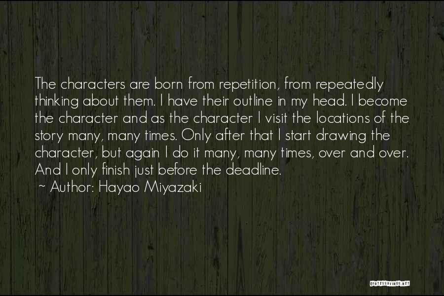 Hayao Miyazaki Quotes: The Characters Are Born From Repetition, From Repeatedly Thinking About Them. I Have Their Outline In My Head. I Become
