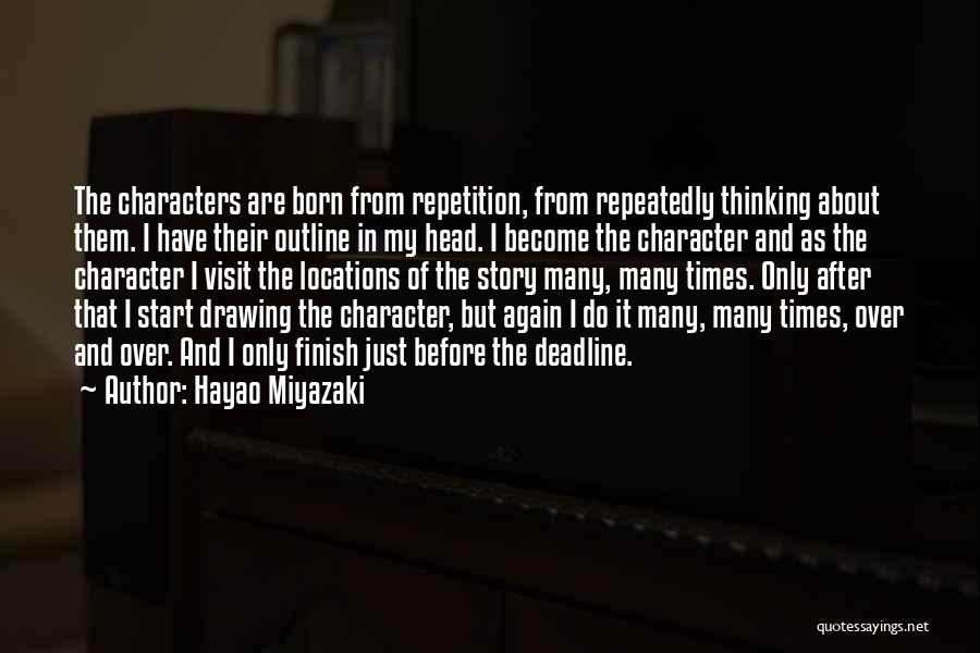 Hayao Miyazaki Quotes: The Characters Are Born From Repetition, From Repeatedly Thinking About Them. I Have Their Outline In My Head. I Become