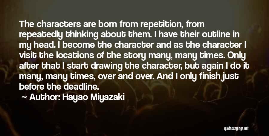 Hayao Miyazaki Quotes: The Characters Are Born From Repetition, From Repeatedly Thinking About Them. I Have Their Outline In My Head. I Become