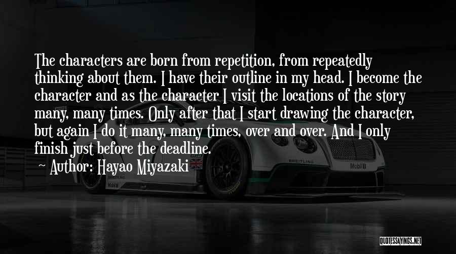 Hayao Miyazaki Quotes: The Characters Are Born From Repetition, From Repeatedly Thinking About Them. I Have Their Outline In My Head. I Become