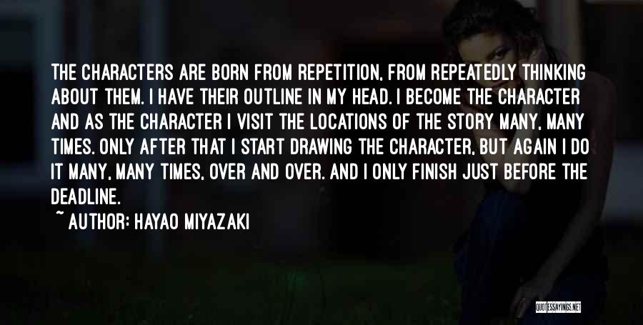 Hayao Miyazaki Quotes: The Characters Are Born From Repetition, From Repeatedly Thinking About Them. I Have Their Outline In My Head. I Become