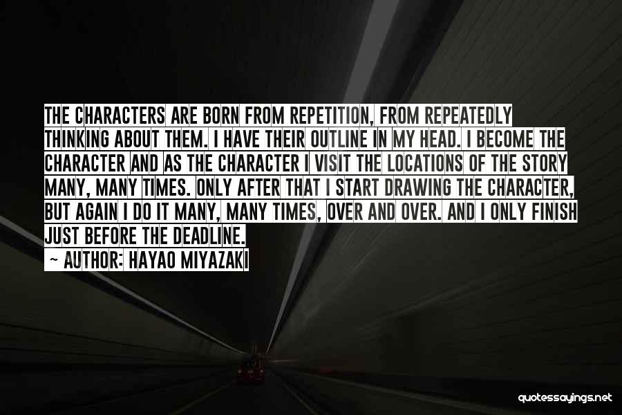 Hayao Miyazaki Quotes: The Characters Are Born From Repetition, From Repeatedly Thinking About Them. I Have Their Outline In My Head. I Become