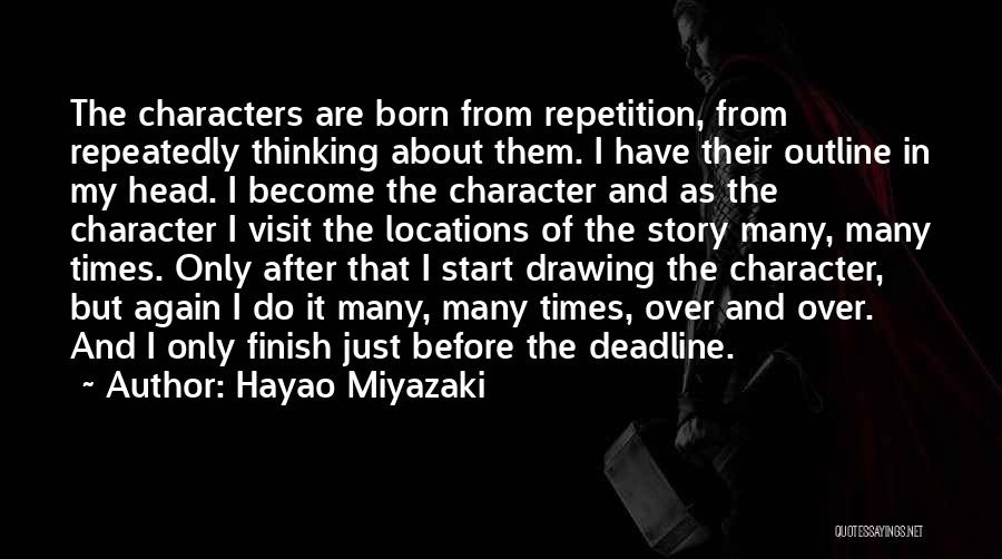 Hayao Miyazaki Quotes: The Characters Are Born From Repetition, From Repeatedly Thinking About Them. I Have Their Outline In My Head. I Become