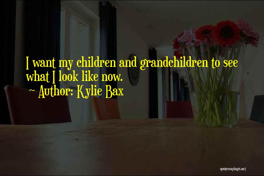 Kylie Bax Quotes: I Want My Children And Grandchildren To See What I Look Like Now.