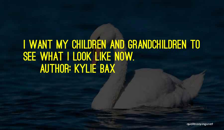 Kylie Bax Quotes: I Want My Children And Grandchildren To See What I Look Like Now.