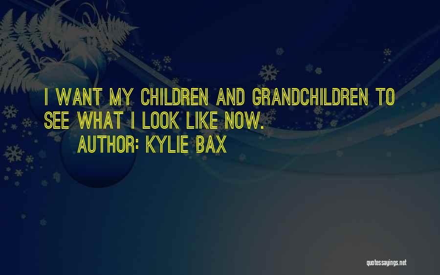 Kylie Bax Quotes: I Want My Children And Grandchildren To See What I Look Like Now.