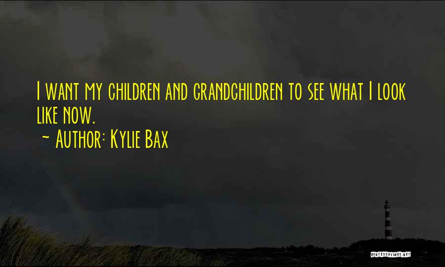 Kylie Bax Quotes: I Want My Children And Grandchildren To See What I Look Like Now.